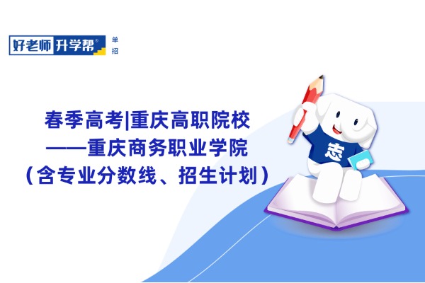 春季高考|重庆高职院校——重庆商务职业学院（含专业分数线、招生计划）