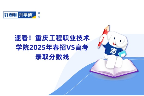 速看！重庆工程职业技术学院2025年春招VS高考录取分数线