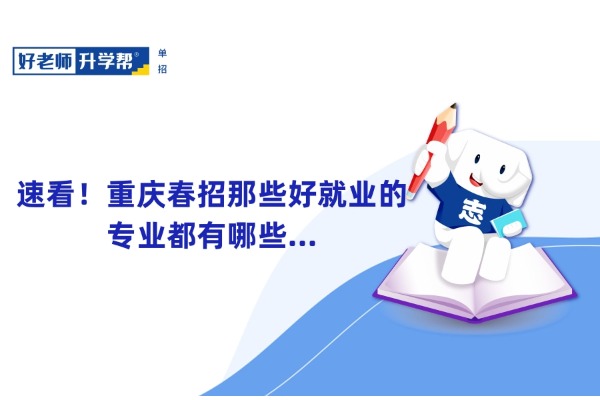 速看！重庆春招那些好就业的专业都有哪些...