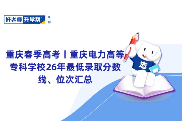 重庆春季高考丨重庆电力高等专科学校26年最低录取分数线、位次汇总