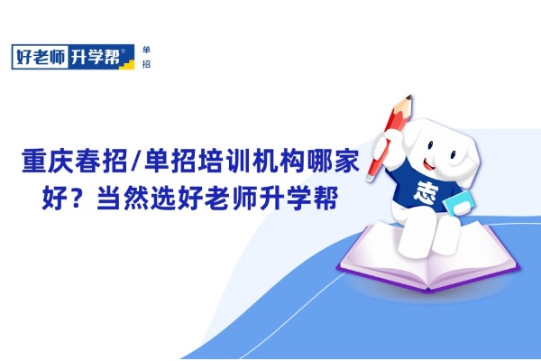 重庆春招/单招培训机构哪家好？当然选好老师升学帮