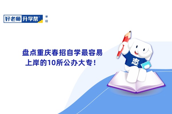 盘点重庆春招自学最容易上岸的10所公办大专！