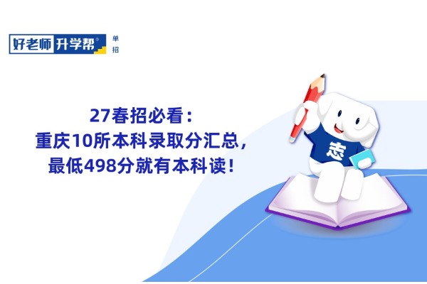 27春招必看：重庆10所本科录取分汇总，最低498分就有本科读！