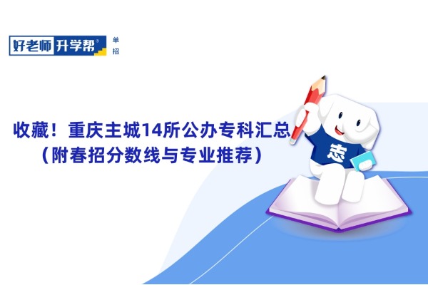 收藏！重庆主城14所公办专科汇总（附春招分数线与专业推荐）