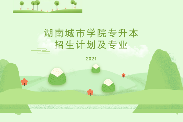 2021年湖南城市學(xué)院專升本招生計劃及專業(yè)是什么？