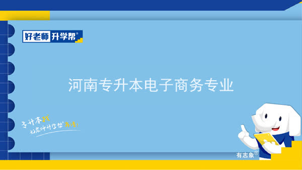 2022年河南专升本电子商务专业可以报考本科院校及专业汇总一览表