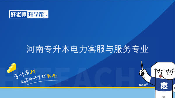 2022年河南专升本电力客服与服务专业可以报考本科院校及专业汇总一览表