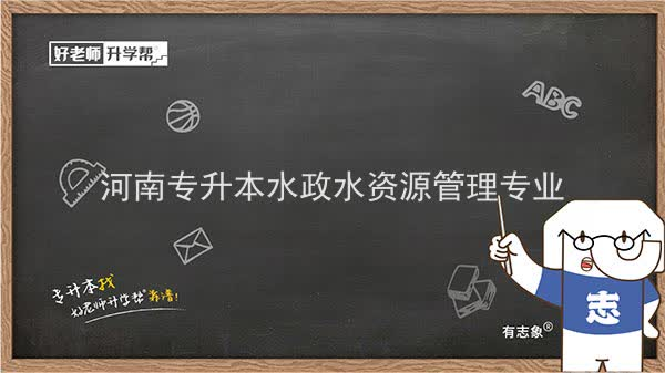 2022年河南专升本水政水资源管理专业可以报考本科院校及专业汇总一览表