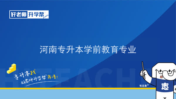 2022年河南专升本学前教育专业可以报考本科院校及专业汇总一览表