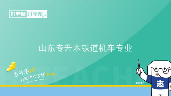 2022年山东专升本铁道机车专业可以报考本科院校及专业汇总一览表