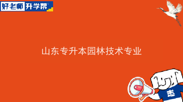 2022年山东专升本园林技术专业可以报考本科院校及专业汇总一览表