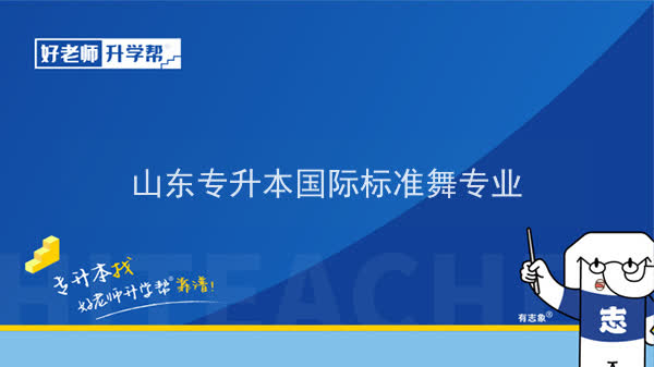 2022年山东专升本国际标准舞专业可以报考本科院校及专业汇总一览表