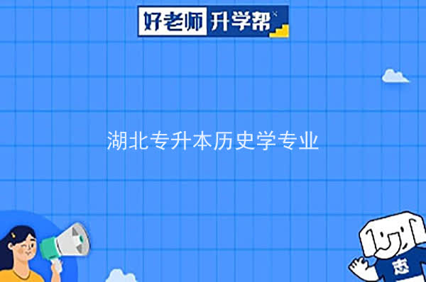 2022年湖北专升本历史学专业招生院校汇总一览表