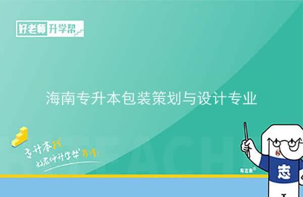 2022年海南专升本包装策划与设计专业报考本科院校及专业对照表一览