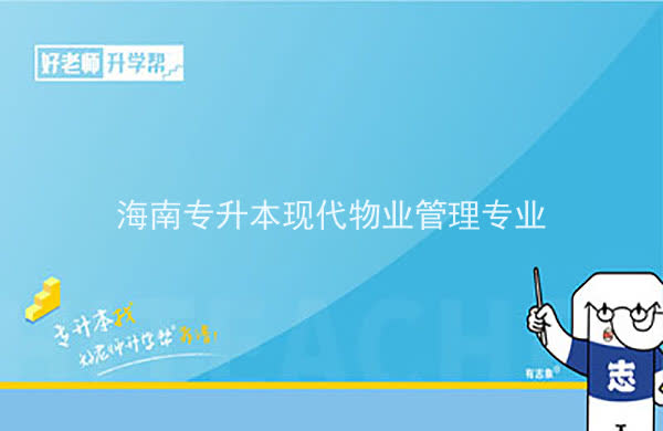 2022年海南专升本现代物业管理专业报考本科院校及专业对照表一览