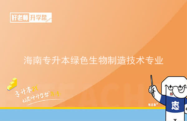 2022年海南专升本绿色生物制造技术专业报考本科院校及专业对照表一览