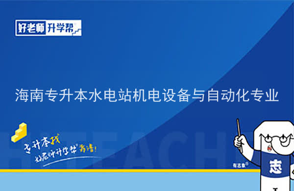 2022年海南专升本水电站机电设备与自动化专业报考本科院校及专业对照表一览