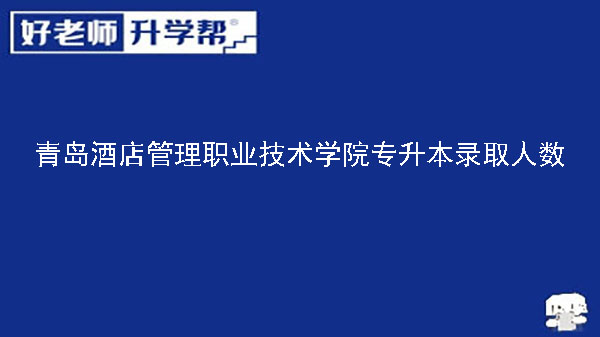 2022年青島酒店管理職業(yè)技術(shù)學(xué)院專升本錄取人數(shù)