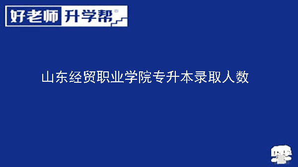 2019年山东经贸职业学院专升本录取人数