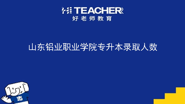 2022年山東鋁業(yè)職業(yè)學院專升本錄取人數(shù)