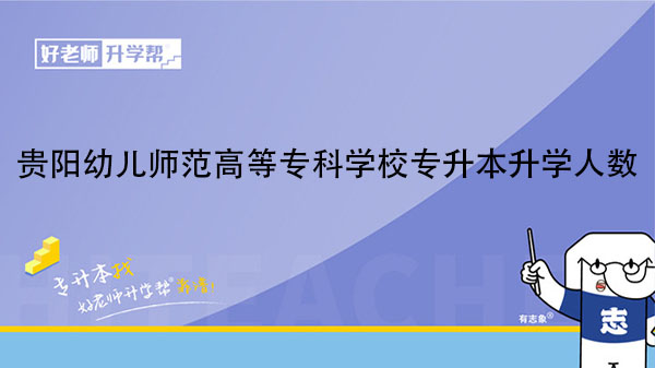 2021年贵阳幼儿师范高等专科学校专升本升学人数