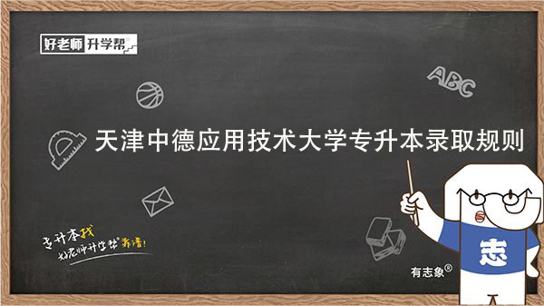 2023年天津中德應用技術大學專升本錄取規(guī)則一覽