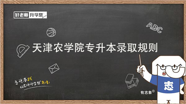 2023年天津农学院专升本录取规则一览