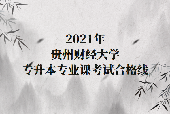 2021年贵州财经大学专升本录取分数线