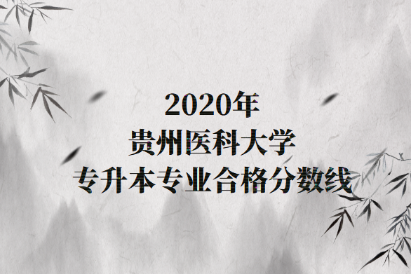 贵州医科大学专升本专业合格分数线