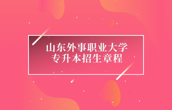 2021年山東外事職業(yè)大學(xué)專升本招生章程