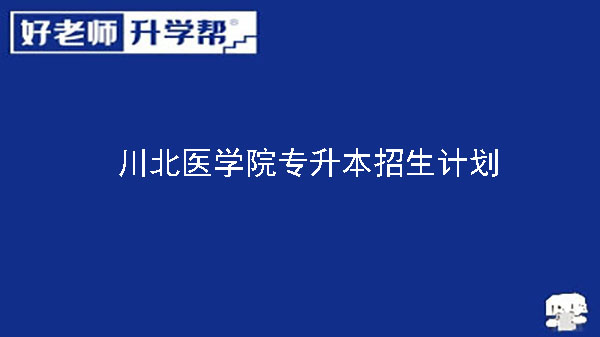 2023年川北医学院专升本招生计划