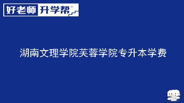 2023年湖南文理学院芙蓉学院专升本学费