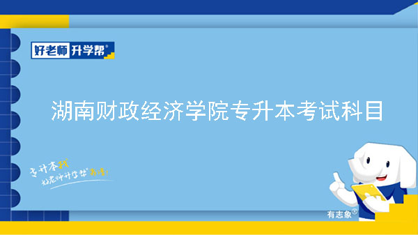 2023年湖南财政经济学院专升本考试科目