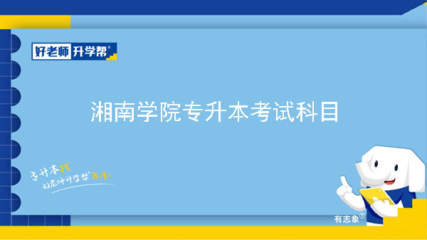 2023年湘南学院专升本考试科目