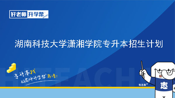 2023年湖南科技大学潇湘学院专升本招生计划