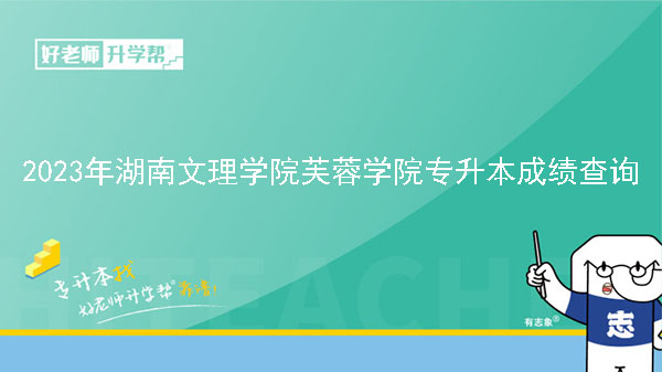 2023年湖南文理学院芙蓉学院专升本考试成绩查询
