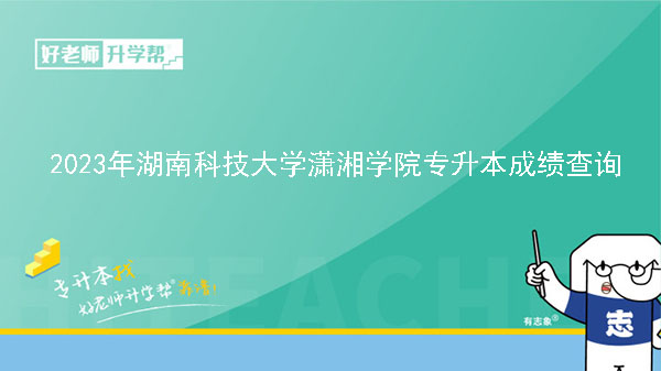 2023年湖南科技大學瀟湘學院專升本考試成績查詢