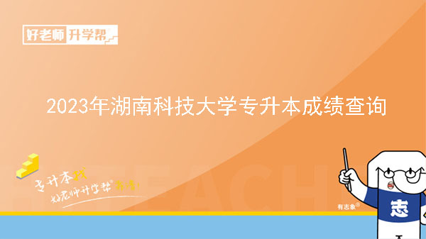 2023年湖南科技大学专升本考试成绩查询
