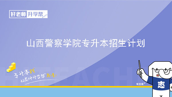 2023年山西警察學(xué)院專升本招生計(jì)劃