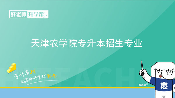 2024年天津农学院专升本拟招生专业的通知