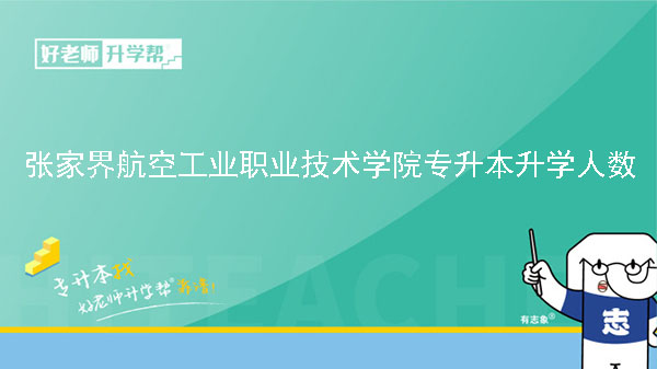 2022年張家界航空工業(yè)職業(yè)技術(shù)學(xué)院專升本升學(xué)人數(shù)