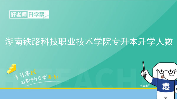 2020年湖南鐵路科技職業(yè)技術(shù)學院專升本升學人數(shù)