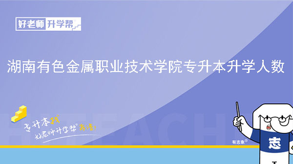 2022年湖南有色金属职业技术学院专升本升学人数