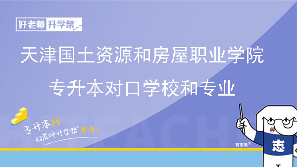 天津国土资源和房屋职业学院专升本对口学校和专业