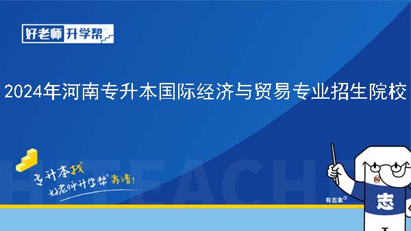 2024年河南专升本国际经济与贸易专业院校有哪些?