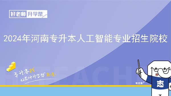 2024年河南专升本人工智能专业院校有哪些?