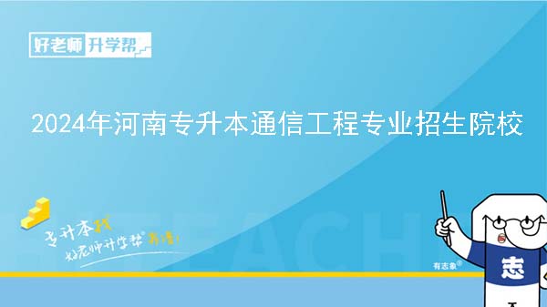 2024年河南专升本通信工程专业院校有哪些?