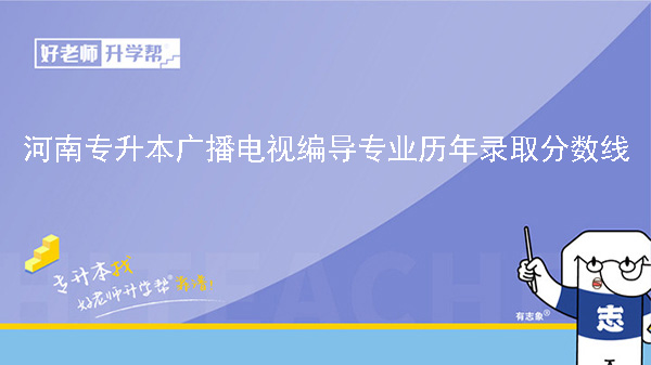 河南专升本广播电视编导专业历年录取分数线（2022-2023）