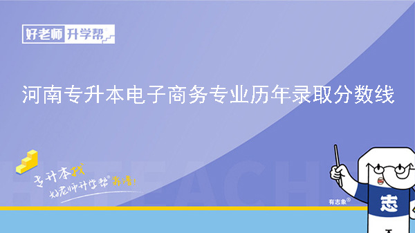 河南专升本电子商务专业历年录取分数线（2022-2023）