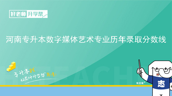 河南专升本数字媒体艺术专业历年录取分数线（2022-2023）